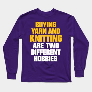 Buying Yarn and Knitting are Two Different Hobbies - Funny Knitting Quotes Long Sleeve T-Shirt